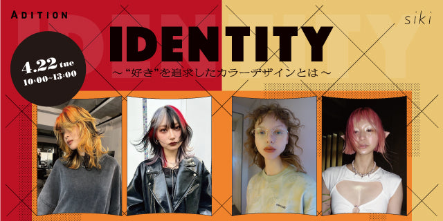 4/22【東京】IDENTITY～自分の“好き”を追求する～by siki・ADITION
