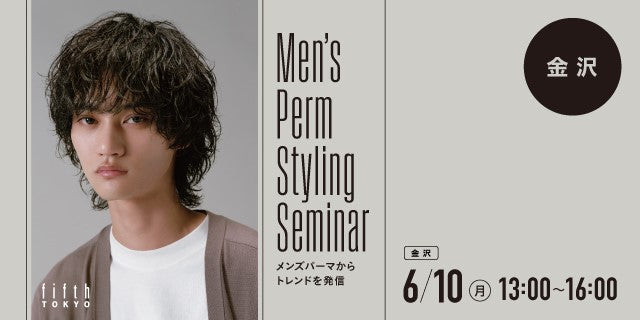 6/10【金沢】MEN‘S PERM STYLING SEMINAR 2024 by fifth